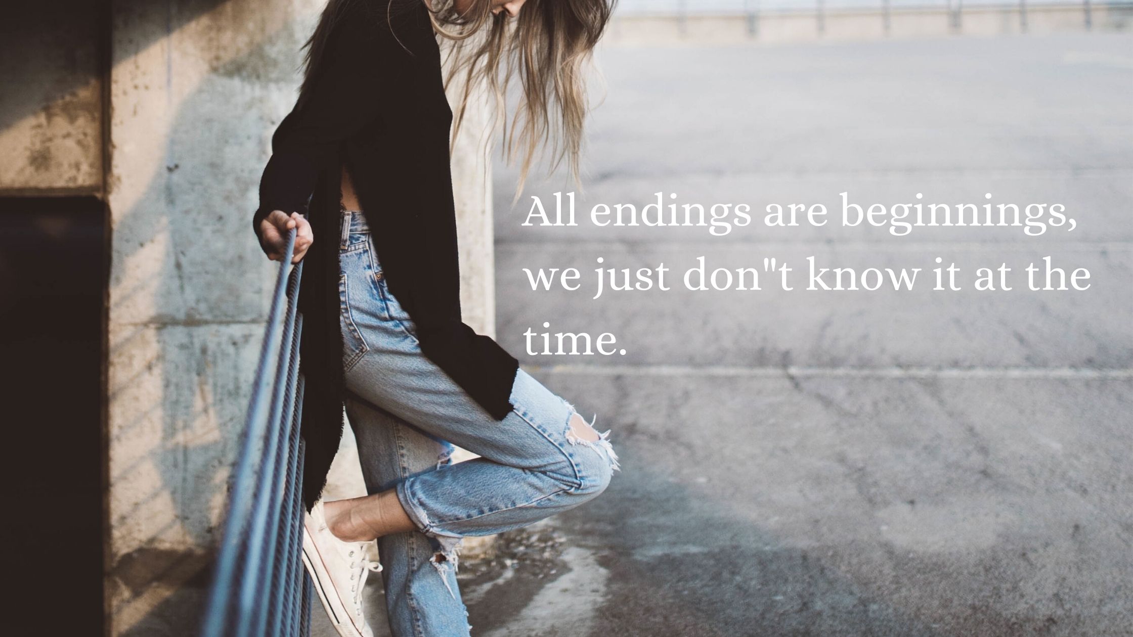 All endings are beginnings, we just don"t know it at the time.